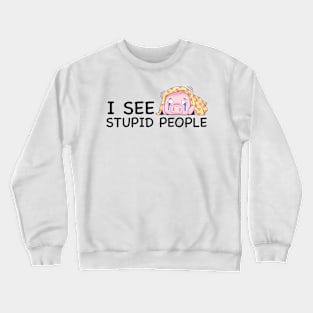 I See Stupid People Crewneck Sweatshirt